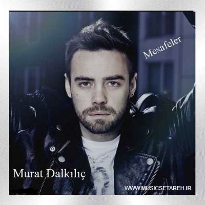 آهنگ Murat Dalkılıç به نام Mesafeler